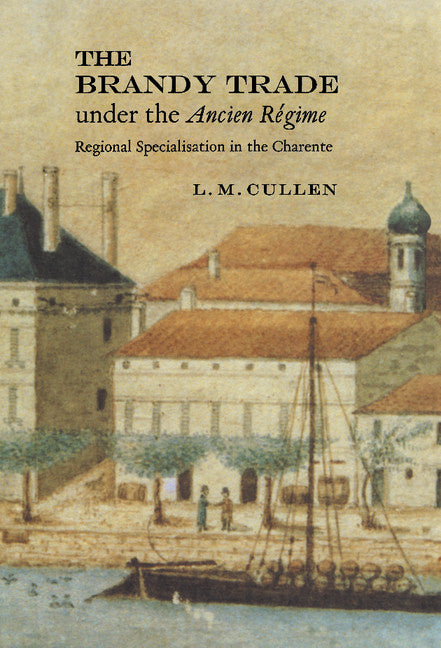The Brandy Trade under the Ancien Régime; Regional Specialisation in the Charente (Hardback) 9780521592482