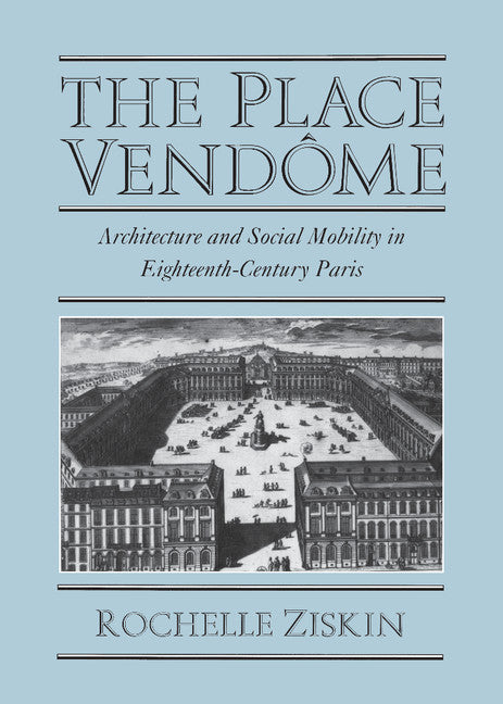 The Place Vendôme; Architecture and Social Mobility in Eighteenth-Century Paris (Hardback) 9780521592598