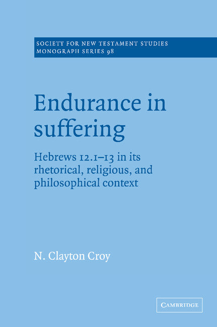 Endurance in Suffering; Hebrews 12:1-13 in its Rhetorical, Religious, and Philosophical Context (Hardback) 9780521593052