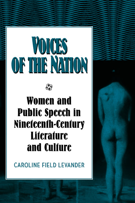 Voices of the Nation; Women and Public Speech in Nineteenth-Century American Literature and Culture (Hardback) 9780521593748