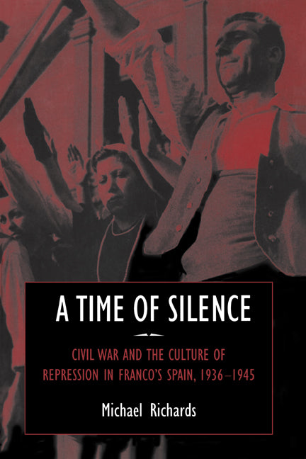 A Time of Silence; Civil War and the Culture of Repression in Franco's Spain, 1936–1945 (Hardback) 9780521594011