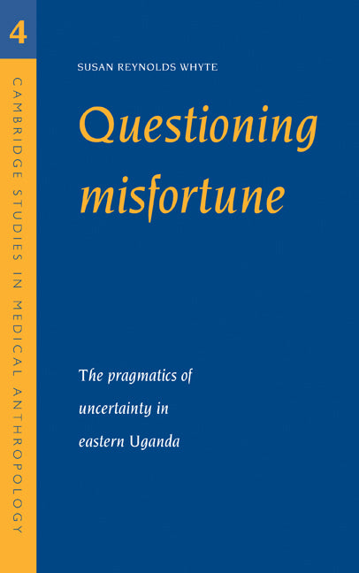Questioning Misfortune; The Pragmatics of Uncertainty in Eastern Uganda (Hardback) 9780521594028