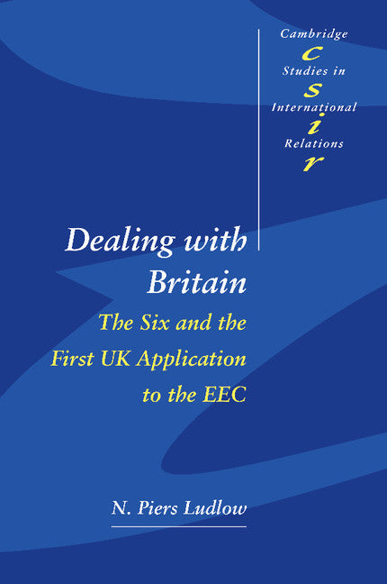 Dealing with Britain; The Six and the First UK Application to the EEC (Paperback) 9780521595360