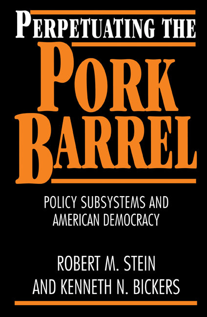 Perpetuating the Pork Barrel; Policy Subsystems and American Democracy (Paperback) 9780521595841