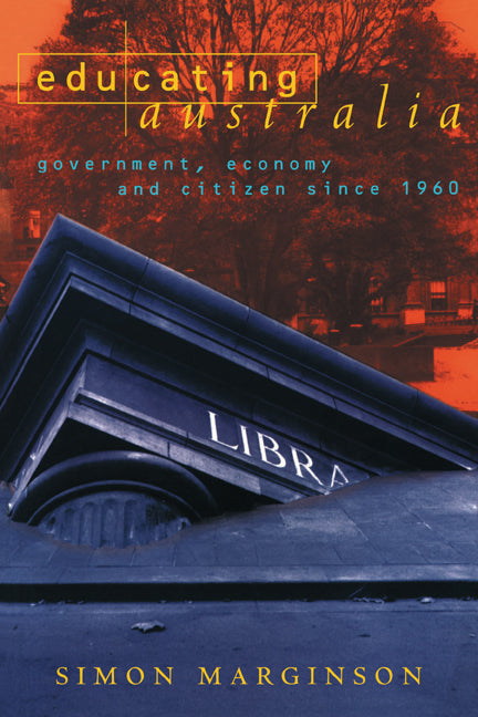 Educating Australia; Government, Economy and Citizen since 1960 (Paperback) 9780521598309