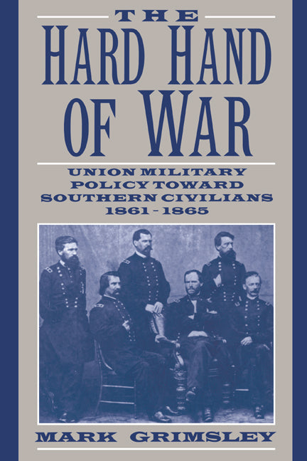 The Hard Hand of War; Union Military Policy toward Southern Civilians, 1861–1865 (Paperback) 9780521599412