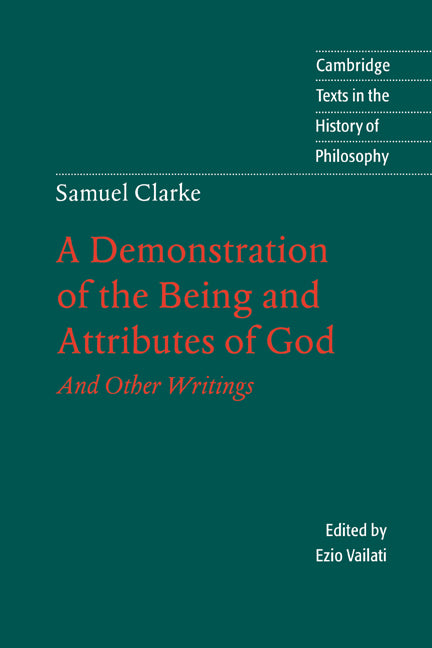 Samuel Clarke: A Demonstration of the Being and Attributes of God; And Other Writings (Paperback) 9780521599955