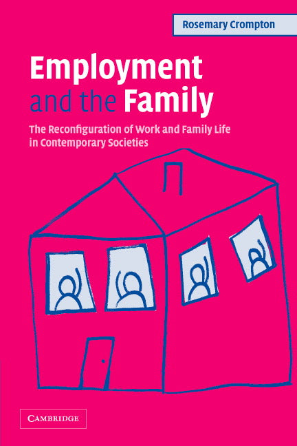 Employment and the Family; The Reconfiguration of Work and Family Life in Contemporary Societies (Paperback) 9780521600750