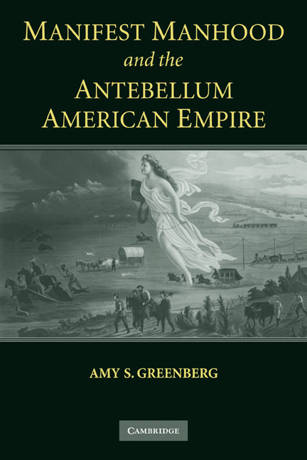 Manifest Manhood and the Antebellum American Empire (Paperback) 9780521600804