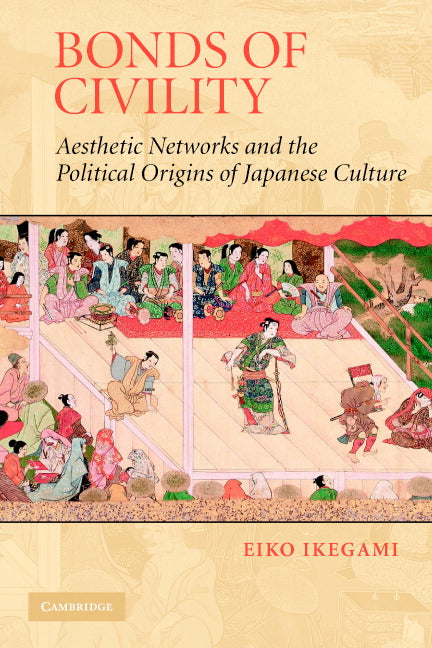 Bonds of Civility; Aesthetic Networks and the Political Origins of Japanese Culture (Paperback) 9780521601153