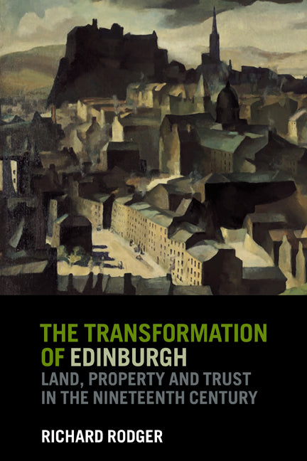 The Transformation of Edinburgh; Land, Property and Trust in the Nineteenth Century (Paperback) 9780521602822