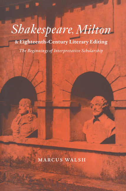 Shakespeare, Milton and Eighteenth-Century Literary Editing; The Beginnings of Interpretative Scholarship (Paperback) 9780521602907