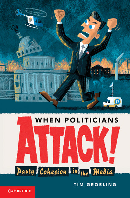 When Politicians Attack; Party Cohesion in the Media (Paperback) 9780521603072