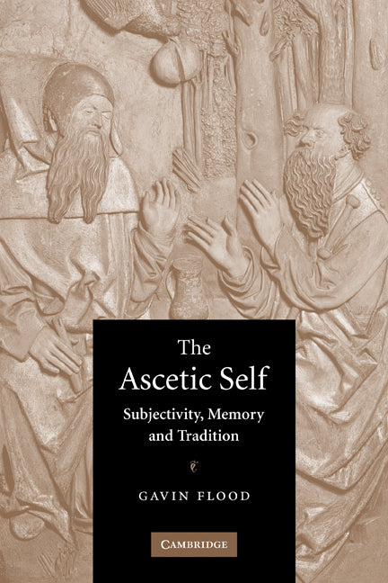 The Ascetic Self; Subjectivity, Memory and Tradition (Paperback) 9780521604017