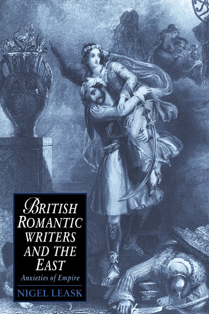 British Romantic Writers and the East; Anxieties of Empire (Paperback) 9780521604444