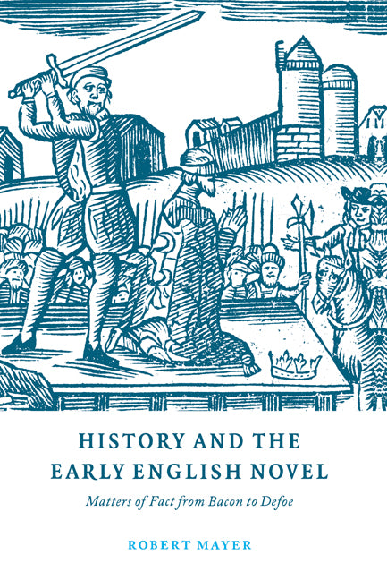 History and the Early English Novel; Matters of Fact from Bacon to Defoe (Paperback) 9780521604475