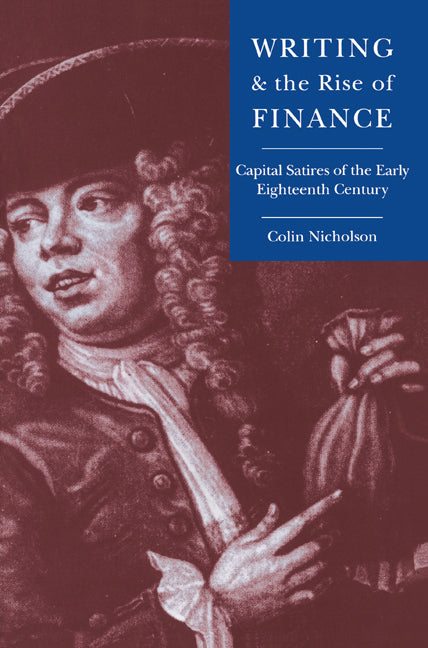 Writing and the Rise of Finance; Capital Satires of the Early Eighteenth Century (Paperback) 9780521604482