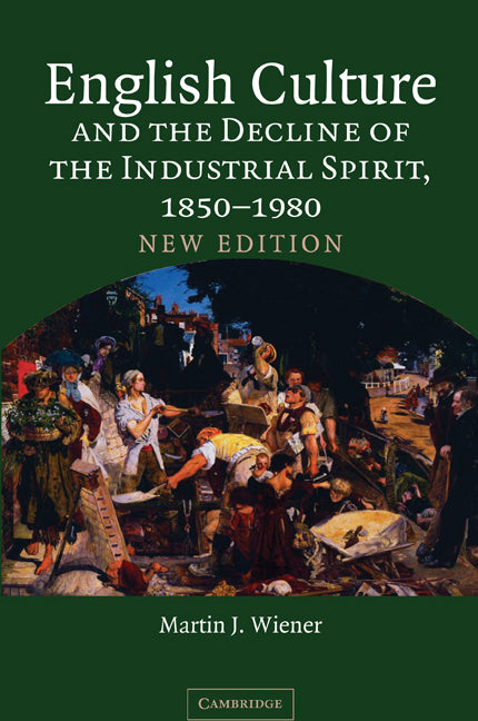 English Culture and the Decline of the Industrial Spirit, 1850–1980 (Paperback) 9780521604796