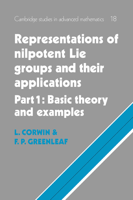 Representations of Nilpotent Lie Groups and their Applications: Volume 1, Part 1, Basic Theory and Examples (Paperback) 9780521604956