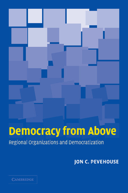 Democracy from Above; Regional Organizations and Democratization (Paperback) 9780521606585