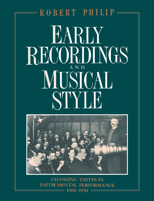 Early Recordings and Musical Style; Changing Tastes in Instrumental Performance, 1900–1950 (Paperback) 9780521607445