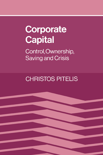Corporate Capital; Control, Ownership, Saving and Crisis (Paperback) 9780521607452