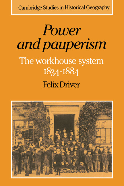 Power and Pauperism; The Workhouse System, 1834–1884 (Paperback) 9780521607476