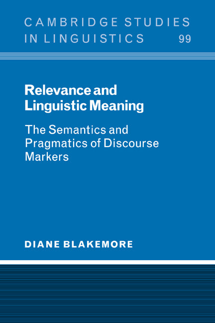 Relevance and Linguistic Meaning; The Semantics and Pragmatics of Discourse Markers (Paperback) 9780521607711