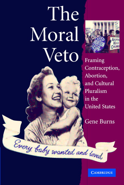 The Moral Veto; Framing Contraception, Abortion, and Cultural Pluralism in the United States (Paperback) 9780521609845