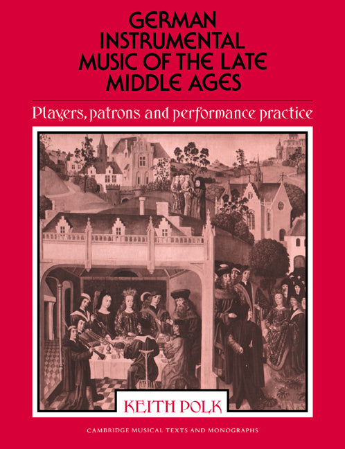 German Instrumental Music of the Late Middle Ages; Players, Patrons and Performance Practice (Paperback) 9780521612029