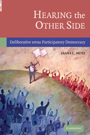 Hearing the Other Side; Deliberative versus Participatory Democracy (Hardback) 9780521847506