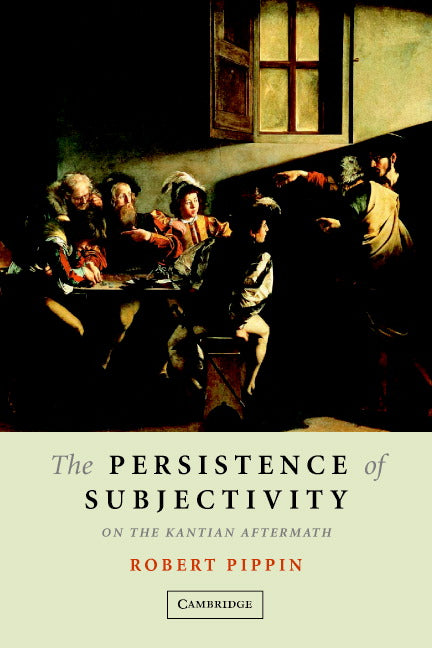 The Persistence of Subjectivity; On the Kantian Aftermath (Paperback) 9780521613040