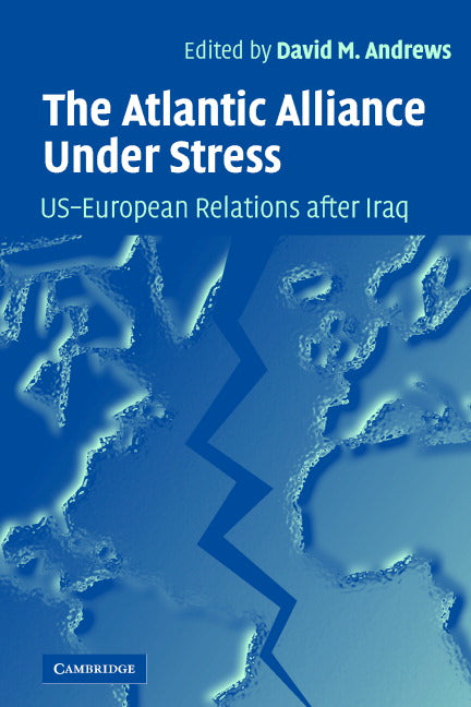 The Atlantic Alliance Under Stress; US-European Relations after Iraq (Paperback) 9780521614085