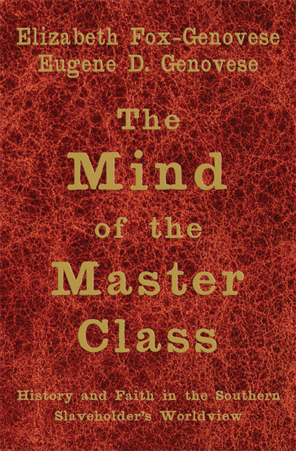 The Mind of the Master Class; History and Faith in the Southern Slaveholders' Worldview (Paperback) 9780521615624