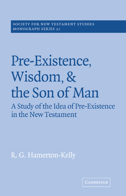 Pre-Existence, Wisdom, and The Son of Man; A Study of the Idea of Pre-Existence in the New Testament (Paperback) 9780521616003