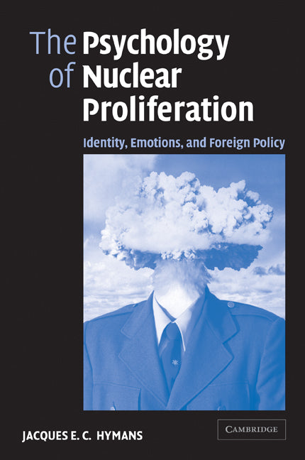 The Psychology of Nuclear Proliferation; Identity, Emotions and Foreign Policy (Paperback) 9780521616256