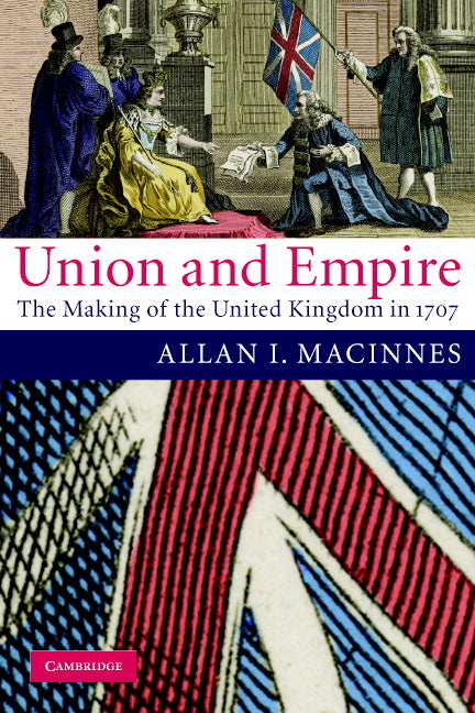 Union and Empire; The Making of the United Kingdom in 1707 (Paperback) 9780521616300