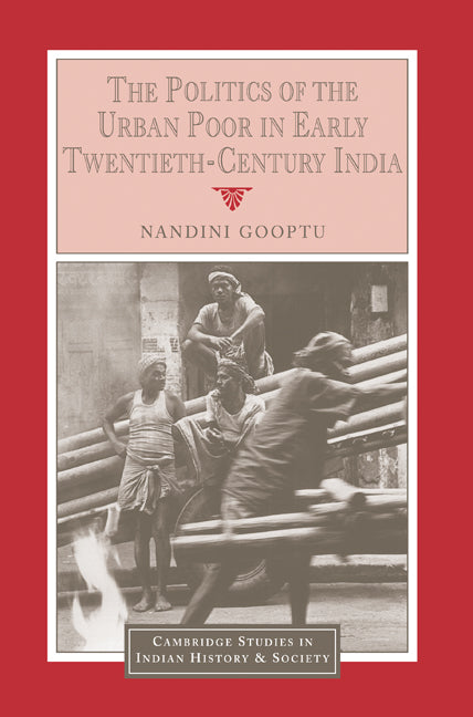 The Politics of the Urban Poor in Early Twentieth-Century India (Paperback) 9780521617130