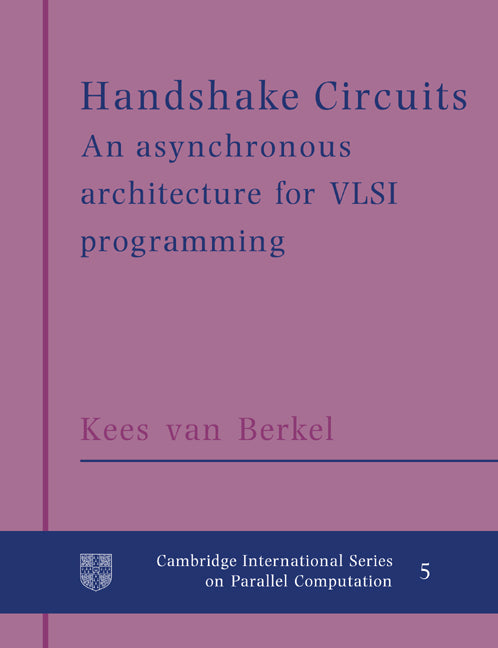 Handshake Circuits; An Asynchronous Architecture for VLSI Programming (Paperback) 9780521617154
