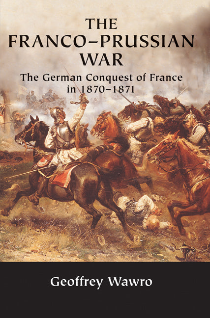 The Franco-Prussian War; The German Conquest of France in 1870–1871 (Paperback) 9780521617437