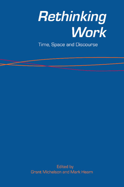 Rethinking Work; Time, Space and Discourse (Paperback) 9780521617598