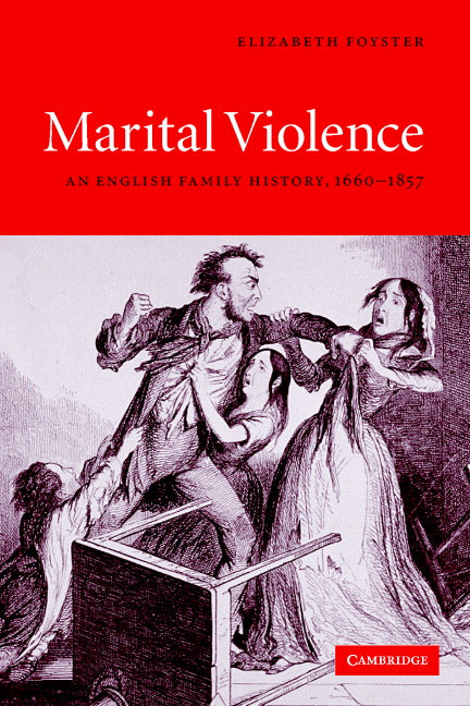 Marital Violence; An English Family History, 1660–1857 (Paperback) 9780521619127