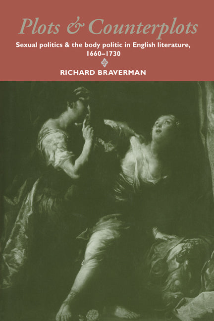 Plots and Counterplots; Sexual Politics and the Body Politic in English Literature, 1660–1730 (Paperback) 9780521619301