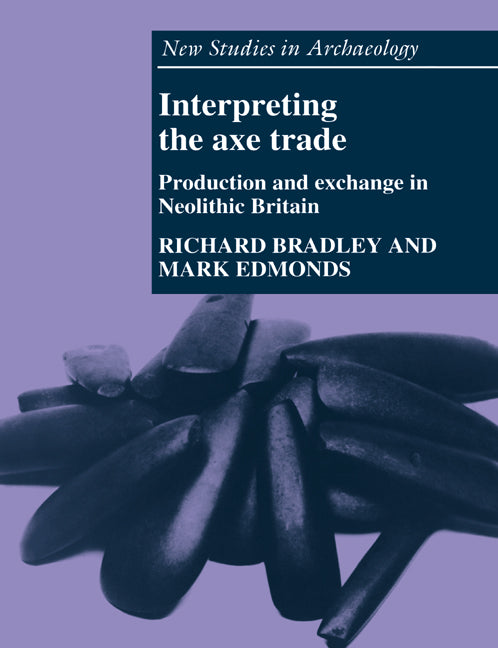 Interpreting the Axe Trade; Production and Exchange in Neolithic Britain (Paperback) 9780521619370