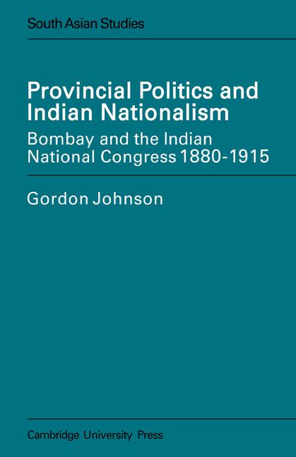 Provincial Politics and Indian Nationalism; Bombay and the Indian National Congress 1880-1915 (Paperback) 9780521619653
