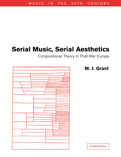 Serial Music, Serial Aesthetics; Compositional Theory in Post-War Europe (Paperback) 9780521619929