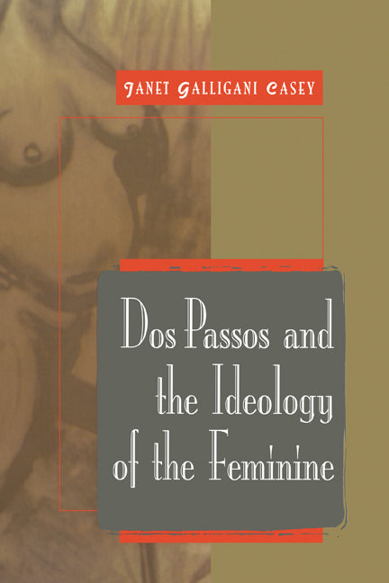 Dos Passos and the Ideology of the Feminine (Hardback) 9780521620253