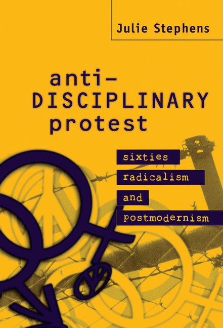 Anti-Disciplinary Protest; Sixties Radicalism and Postmodernism (Hardback) 9780521620338