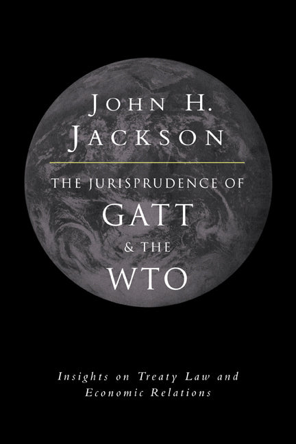 The Jurisprudence of GATT and the WTO; Insights on Treaty Law and Economic Relations (Hardback) 9780521620567