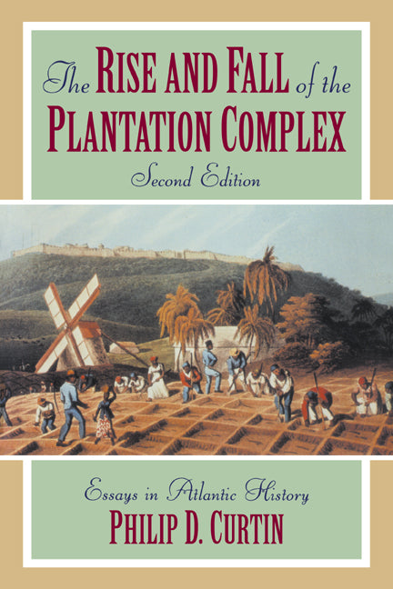 The Rise and Fall of the Plantation Complex; Essays in Atlantic History (Hardback) 9780521620765